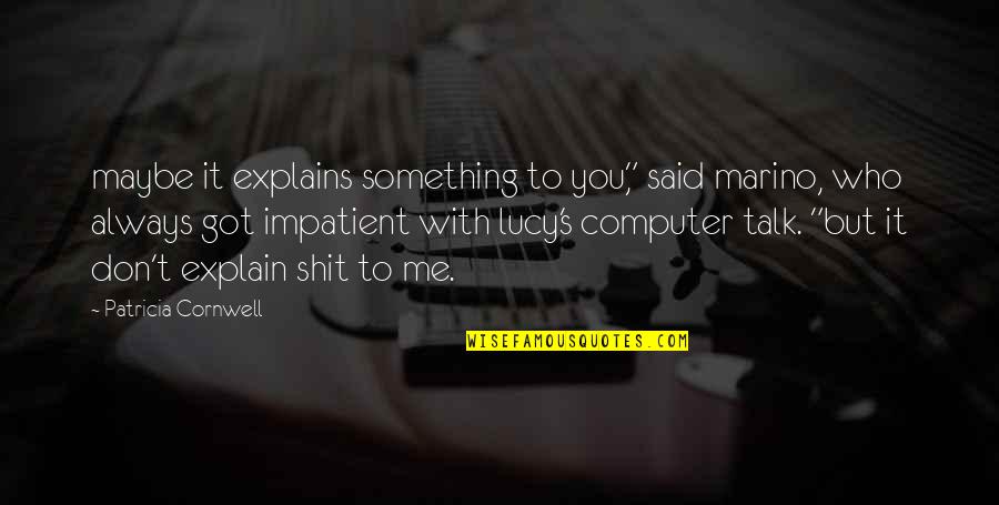 Husbands Being Selfish Quotes By Patricia Cornwell: maybe it explains something to you," said marino, Husbands Being Selfish Quotes By Patricia Cornwell: maybe it explains something to you," said marino,