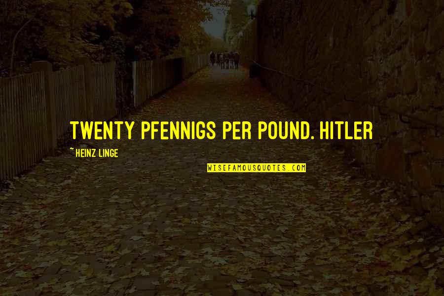 Husbands Cheating Quotes By Heinz Linge: twenty pfennigs per pound. Hitler