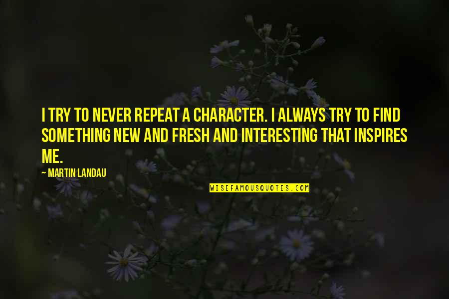 Husbands Cheating Quotes By Martin Landau: I try to never repeat a character. I