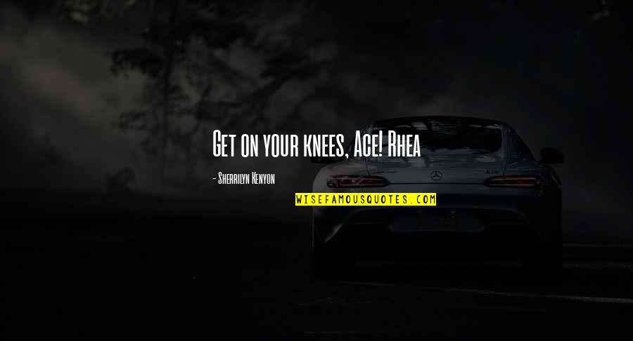 Husbands Cheating Quotes By Sherrilyn Kenyon: Get on your knees, Ace! Rhea Husbands Cheating Quotes By Sherrilyn Kenyon: Get on your knees, Ace! Rhea