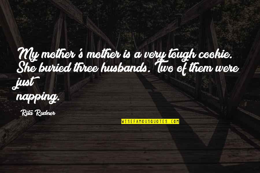 Husbands Ex Quotes By Rita Rudner: My mother's mother is a very tough cookie. Husbands Ex Quotes By Rita Rudner: My mother's mother is a very tough cookie.