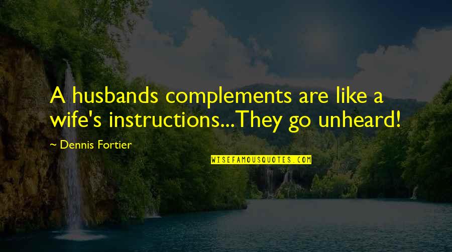 Husbands Ex Wife Quotes By Dennis Fortier: A husbands complements are like a wife's instructions...They