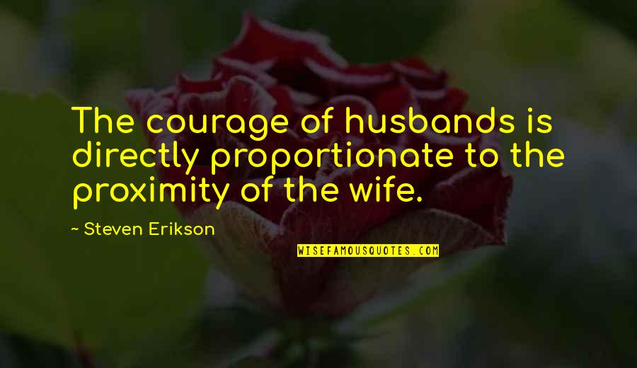 Husbands Ex Wife Quotes By Steven Erikson: The courage of husbands is directly proportionate to