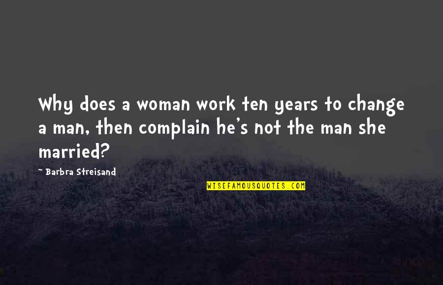 Husbands From Wives Quotes By Barbra Streisand: Why does a woman work ten years to