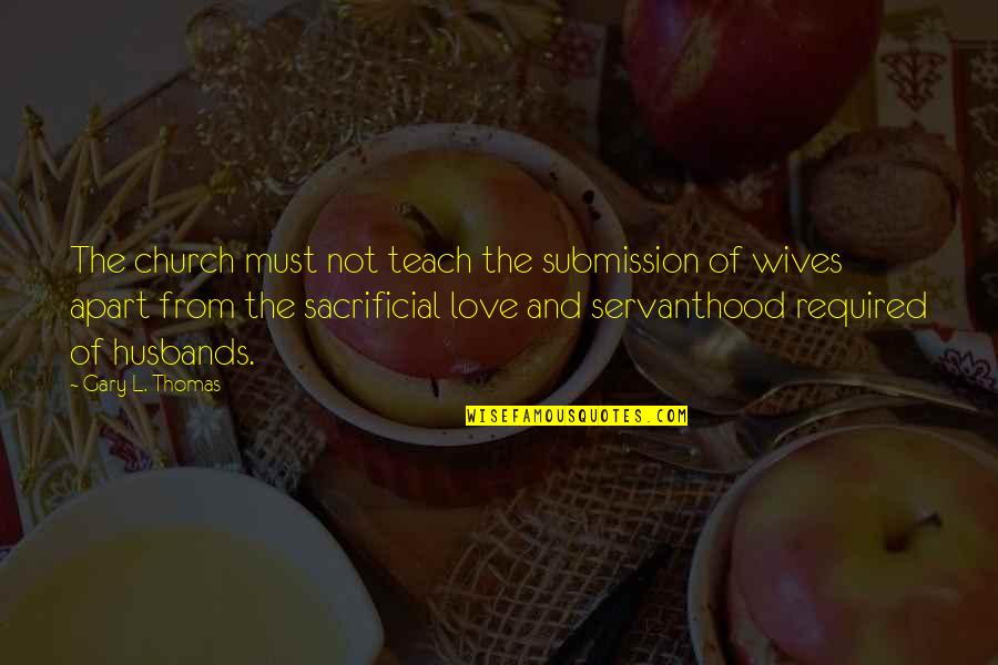Husbands From Wives Quotes By Gary L. Thomas: The church must not teach the submission of