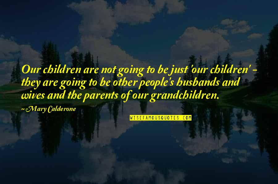 Husbands From Wives Quotes By Mary Calderone: Our children are not going to be just