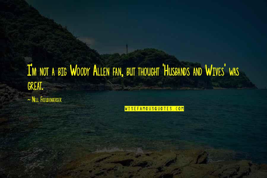 Husbands From Wives Quotes By Nell Freudenberger: I'm not a big Woody Allen fan, but