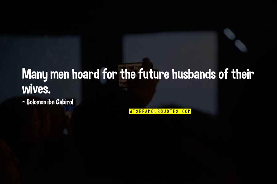 Husbands From Wives Quotes By Solomon Ibn Gabirol: Many men hoard for the future husbands of