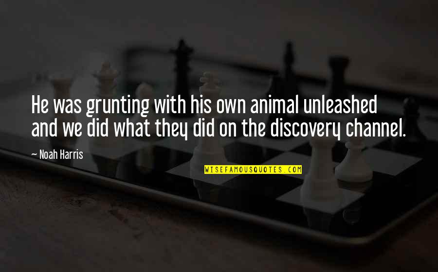 Husbands Happy Birthday Quotes By Noah Harris: He was grunting with his own animal unleashed