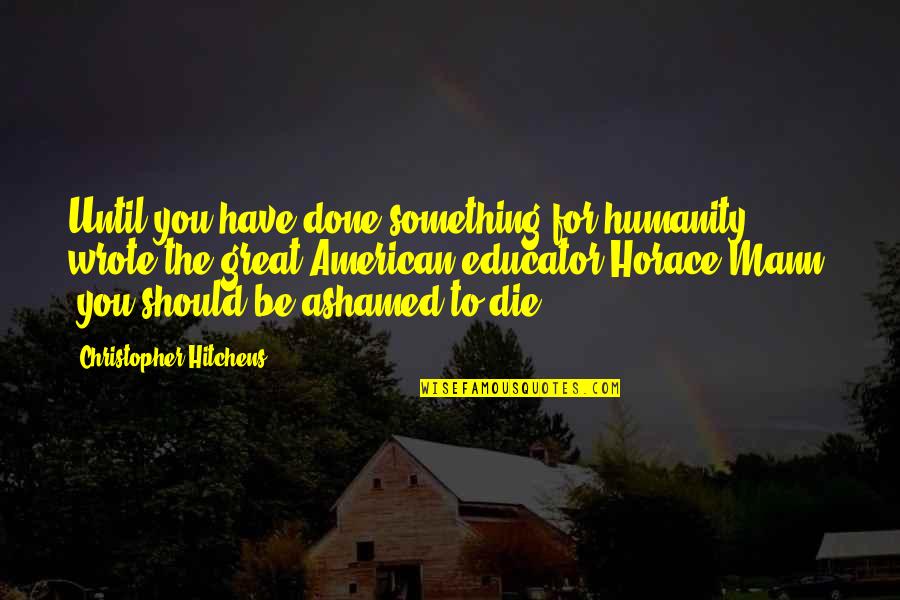 Husband's Infidelity Quotes By Christopher Hitchens: Until you have done something for humanity," wrote