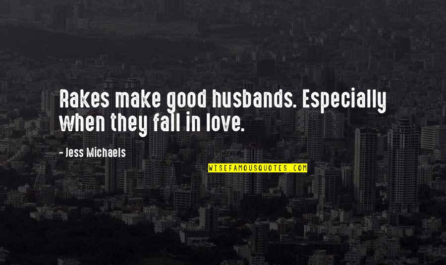 Husbands Love Quotes By Jess Michaels: Rakes make good husbands. Especially when they fall