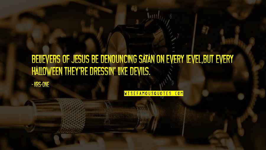 Husbands Love Quotes By KRS-One: Believers of Jesus be denouncing Satan on every