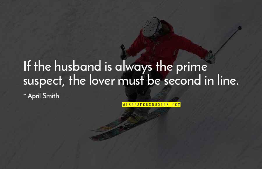Husband's Lover Quotes By April Smith: If the husband is always the prime suspect,
