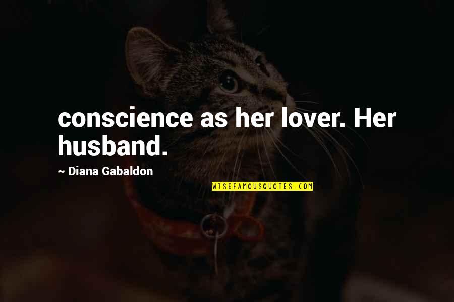 Husband's Lover Quotes By Diana Gabaldon: conscience as her lover. Her husband.