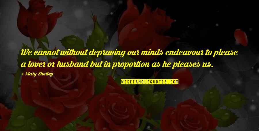 Husband's Lover Quotes By Mary Shelley: We cannot without depraving our minds endeavour to