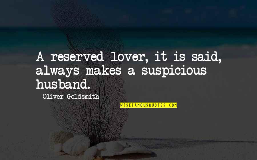 Husband's Lover Quotes By Oliver Goldsmith: A reserved lover, it is said, always makes