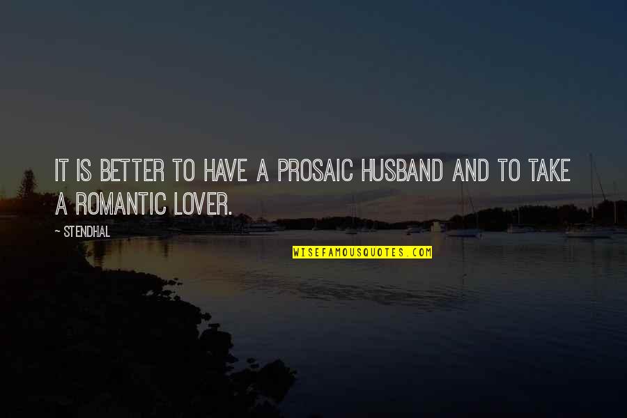 Husband's Lover Quotes By Stendhal: It is better to have a prosaic husband