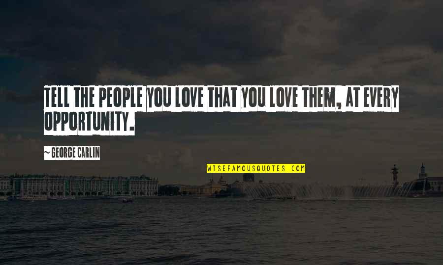 Husbands Not Caring In Hindi Quotes By George Carlin: Tell the people you love that you love