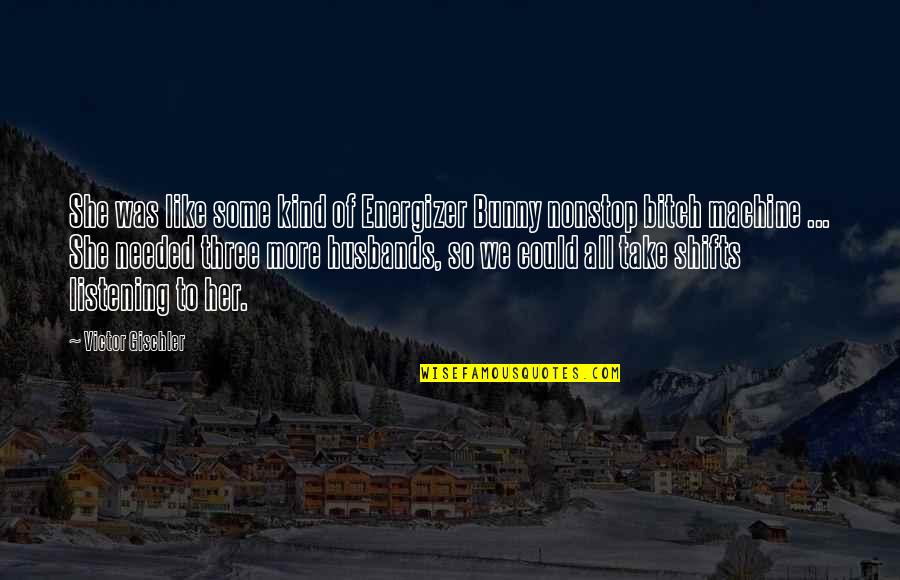 Husbands Not Listening Quotes By Victor Gischler: She was like some kind of Energizer Bunny