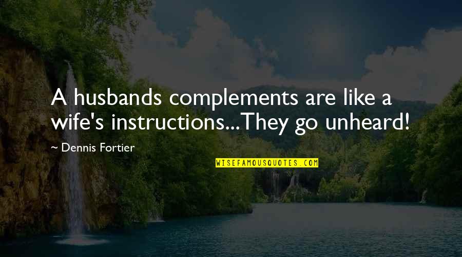 Husbands Quotes By Dennis Fortier: A husbands complements are like a wife's instructions...They