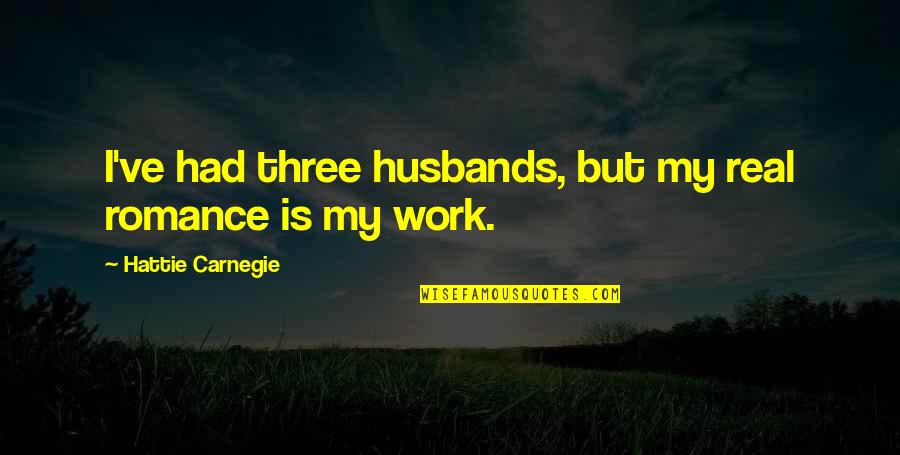 Husbands Quotes By Hattie Carnegie: I've had three husbands, but my real romance