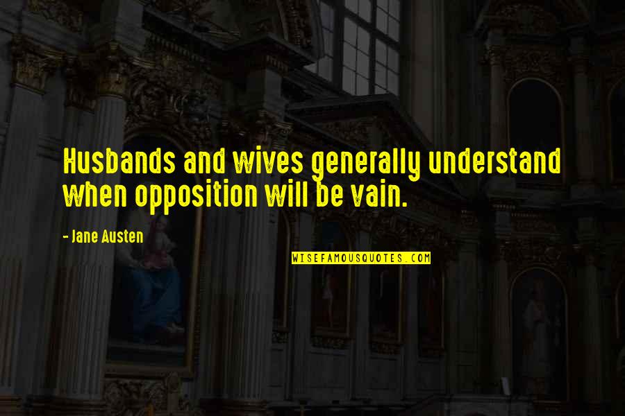 Husbands Quotes By Jane Austen: Husbands and wives generally understand when opposition will