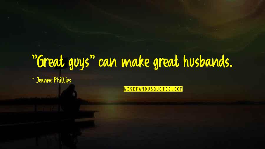 Husbands Quotes By Jeanne Phillips: "Great guys" can make great husbands.