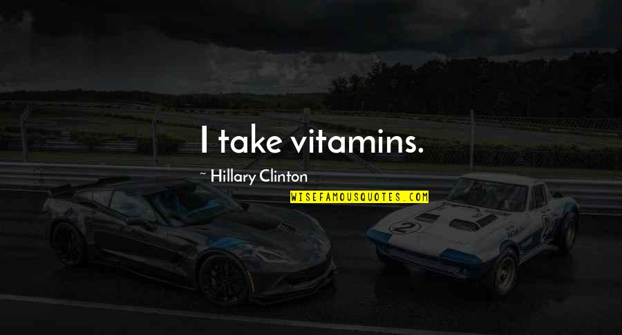 Husbands Supporting Wives Quotes By Hillary Clinton: I take vitamins.