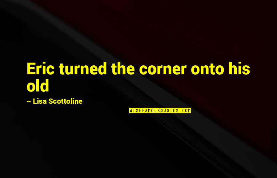 Husbands Who Cheat Quotes By Lisa Scottoline: Eric turned the corner onto his old Husbands Who Cheat Quotes By Lisa Scottoline: Eric turned the corner onto his old