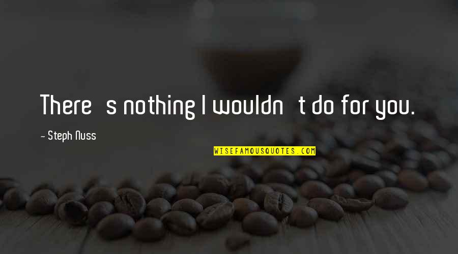 Husbands Who Cheat Quotes By Steph Nuss: There's nothing I wouldn't do for you. Husbands Who Cheat Quotes By Steph Nuss: There's nothing I wouldn't do for you.
