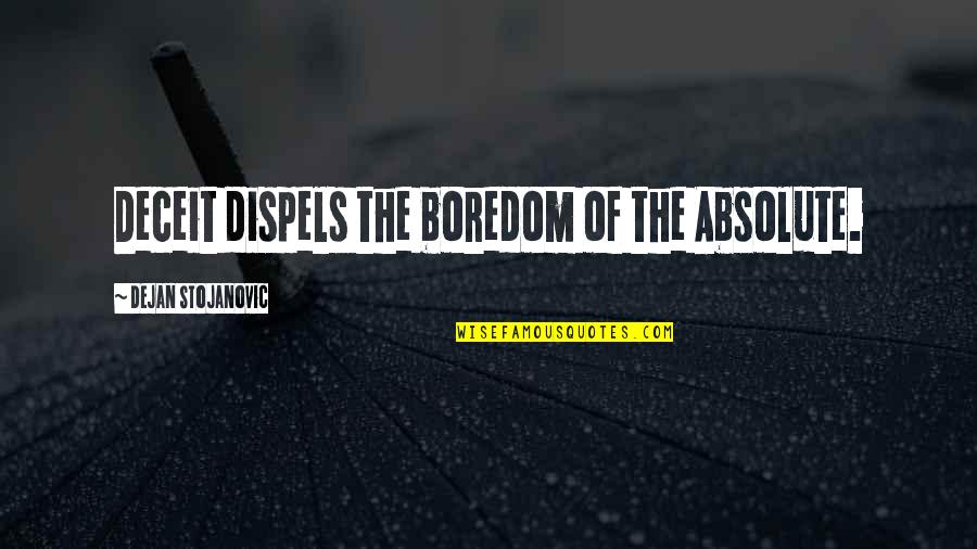 Husbun Quotes By Dejan Stojanovic: Deceit dispels the boredom of the Absolute. Husbun Quotes By Dejan Stojanovic: Deceit dispels the boredom of the Absolute.