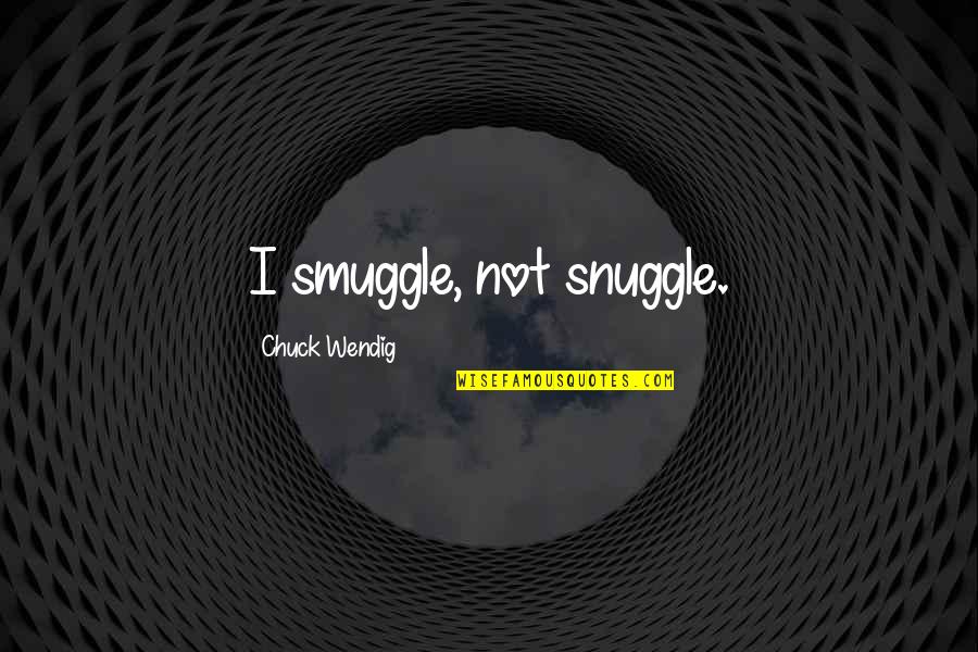 Huschke Wirth Quotes By Chuck Wendig: I smuggle, not snuggle.