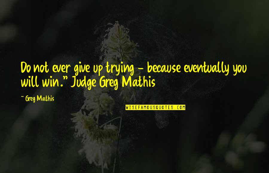 Huscroft Norman Quotes By Greg Mathis: Do not ever give up trying - because