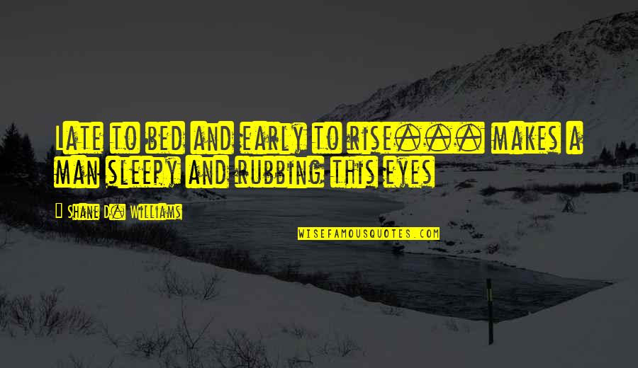 Huscroft Norman Quotes By Shane D. Williams: Late to bed and early to rise... makes Huscroft Norman Quotes By Shane D. Williams: Late to bed and early to rise... makes