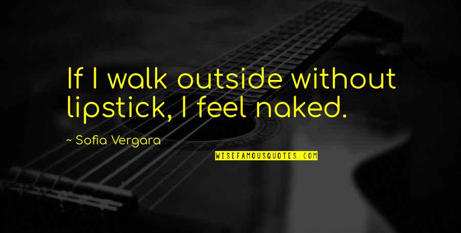 Husdjurshj Lpen Quotes By Sofia Vergara: If I walk outside without lipstick, I feel Husdjurshj Lpen Quotes By Sofia Vergara: If I walk outside without lipstick, I feel