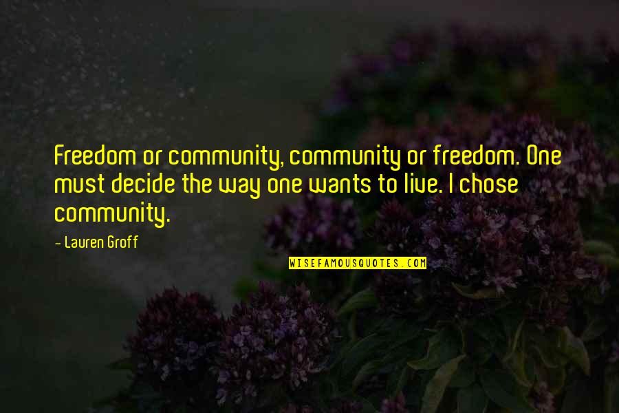 Husein Radoncic Quotes By Lauren Groff: Freedom or community, community or freedom. One must