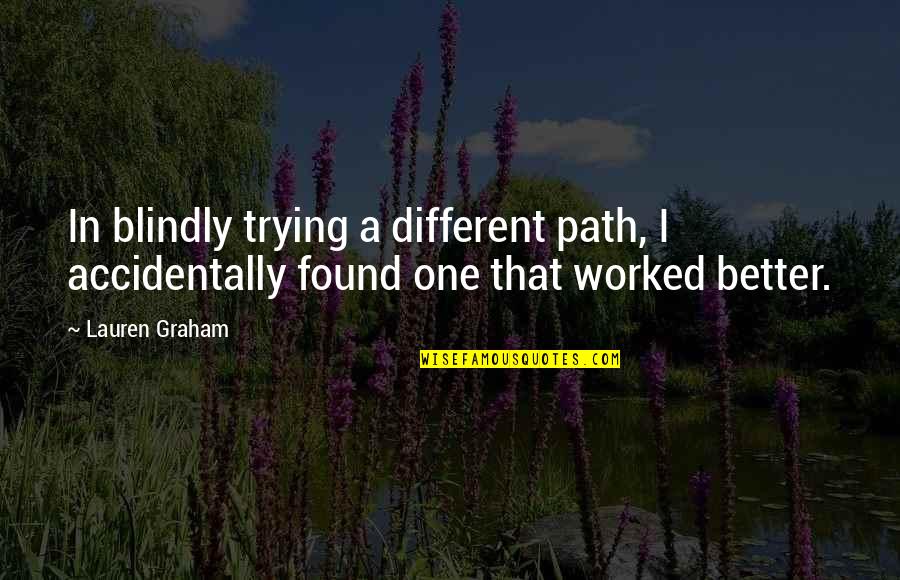 Husene Quotes By Lauren Graham: In blindly trying a different path, I accidentally