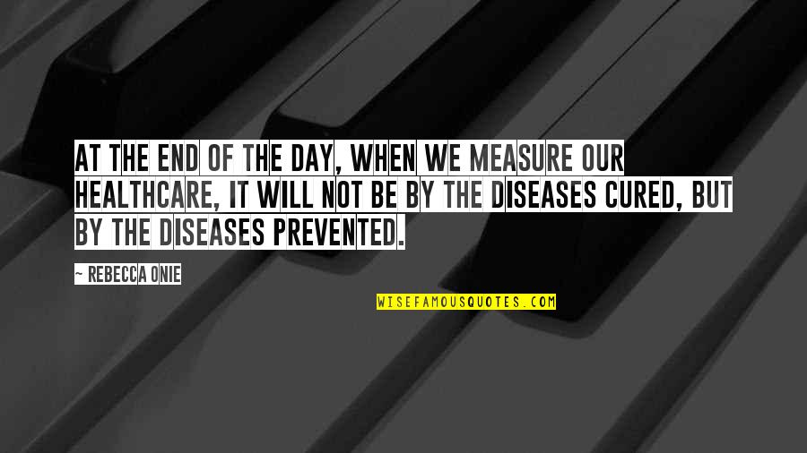 Husene Quotes By Rebecca Onie: At the end of the day, when we Husene Quotes By Rebecca Onie: At the end of the day, when we