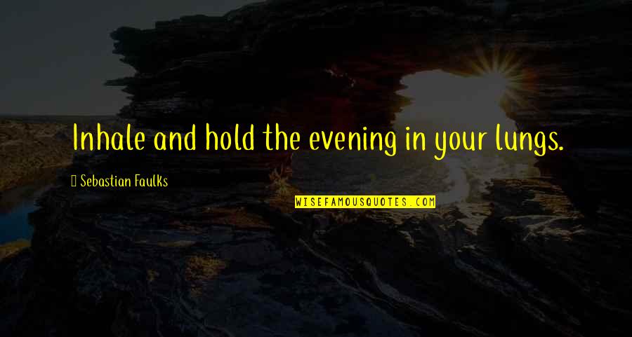 Husene Quotes By Sebastian Faulks: Inhale and hold the evening in your lungs. Husene Quotes By Sebastian Faulks: Inhale and hold the evening in your lungs.