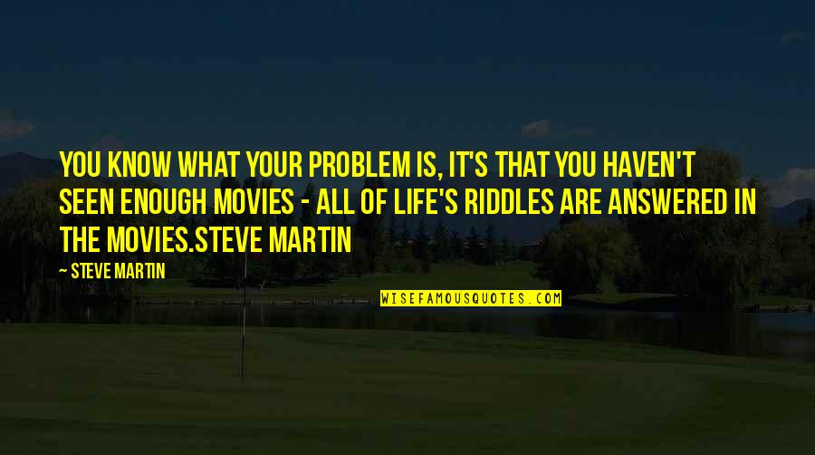 Husene Quotes By Steve Martin: You know what your problem is, it's that Husene Quotes By Steve Martin: You know what your problem is, it's that