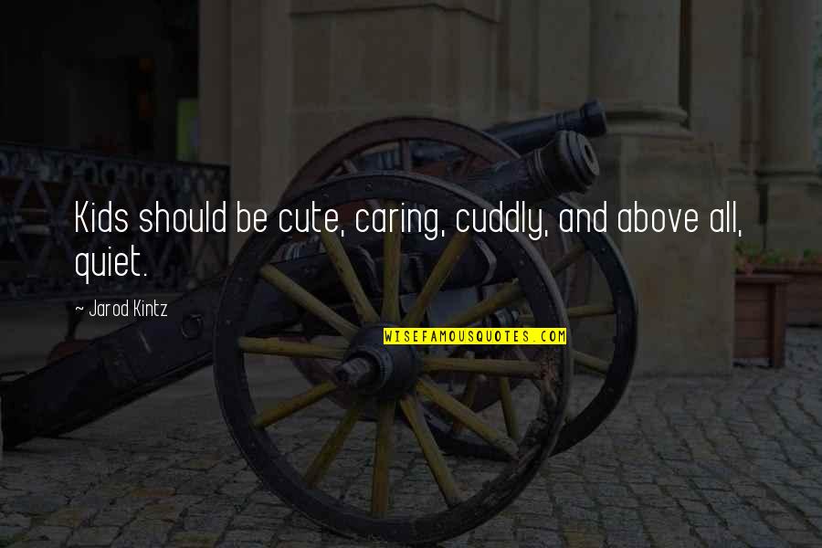 Husener Quotes By Jarod Kintz: Kids should be cute, caring, cuddly, and above