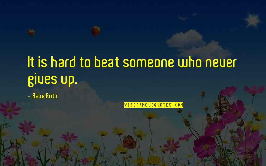 Huseni Quotes By Babe Ruth: It is hard to beat someone who never Huseni Quotes By Babe Ruth: It is hard to beat someone who never