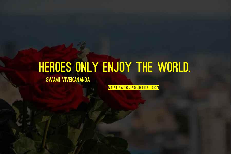 Huseni Quotes By Swami Vivekananda: Heroes only enjoy the world. Huseni Quotes By Swami Vivekananda: Heroes only enjoy the world.