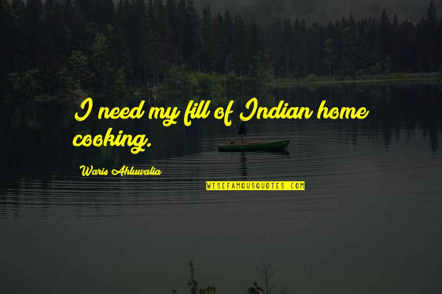 Huseynli Cartoon Quotes By Waris Ahluwalia: I need my fill of Indian home cooking.