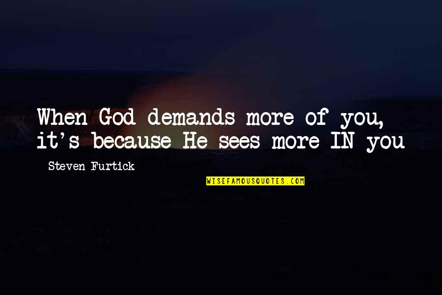 Huseynli Gunel Quotes By Steven Furtick: When God demands more of you, it's because