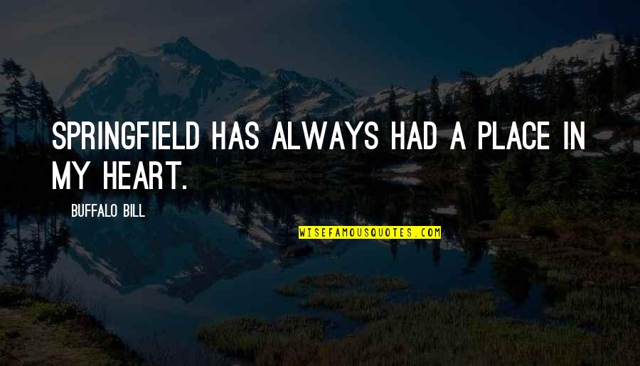 Husgahan Tagalog Quotes By Buffalo Bill: Springfield has always had a place in my Husgahan Tagalog Quotes By Buffalo Bill: Springfield has always had a place in my