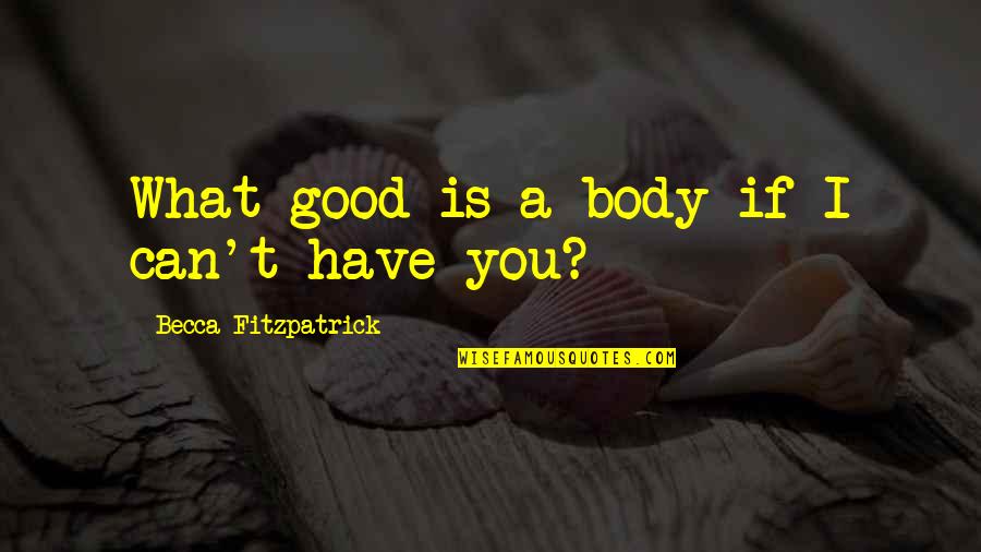 Hush Hush 3 Quotes By Becca Fitzpatrick: What good is a body if I can't Hush Hush 3 Quotes By Becca Fitzpatrick: What good is a body if I can't