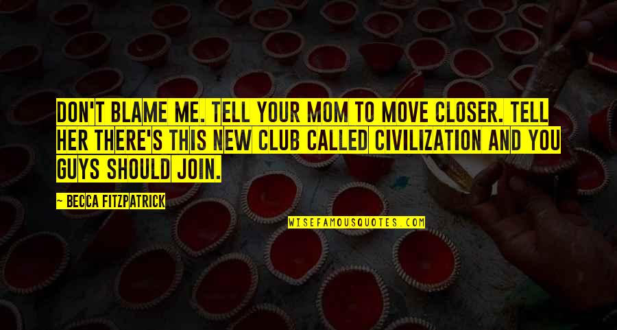 Hush Hush 3 Quotes By Becca Fitzpatrick: Don't blame me. Tell your mom to move Hush Hush 3 Quotes By Becca Fitzpatrick: Don't blame me. Tell your mom to move