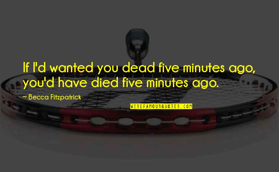 Hush Hush 3 Quotes By Becca Fitzpatrick: If I'd wanted you dead five minutes ago, Hush Hush 3 Quotes By Becca Fitzpatrick: If I'd wanted you dead five minutes ago,