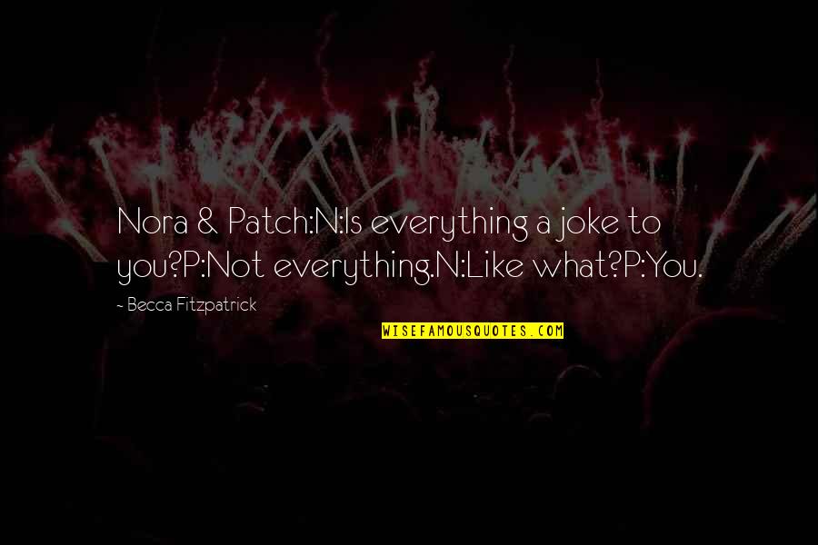 Hush Hush 3 Quotes By Becca Fitzpatrick: Nora & Patch:N:Is everything a joke to you?P:Not Hush Hush 3 Quotes By Becca Fitzpatrick: Nora & Patch:N:Is everything a joke to you?P:Not
